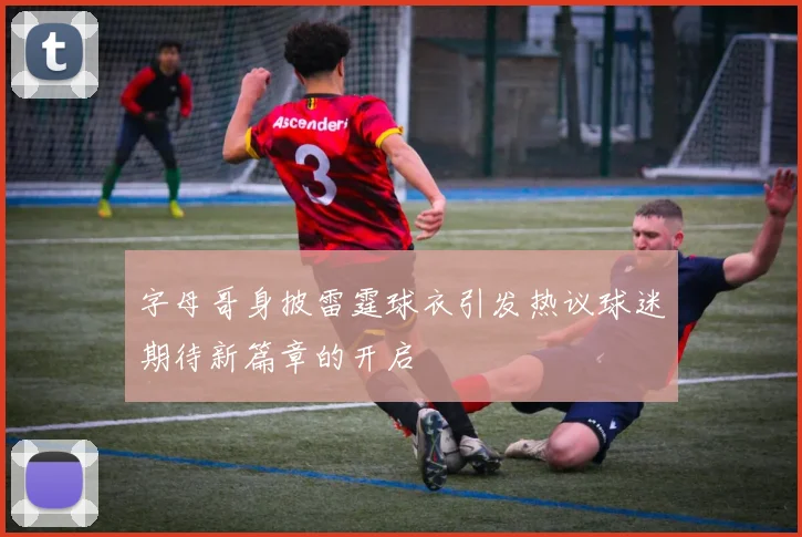 字母哥身披雷霆球衣引发热议球迷期待新篇章的开启