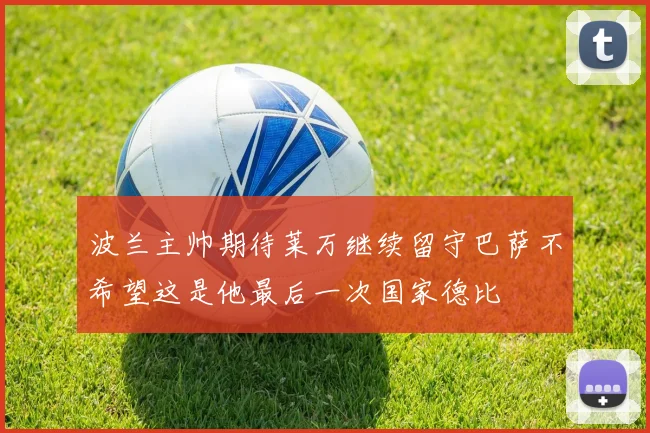 波兰主帅期待莱万继续留守巴萨不希望这是他最后一次国家德比